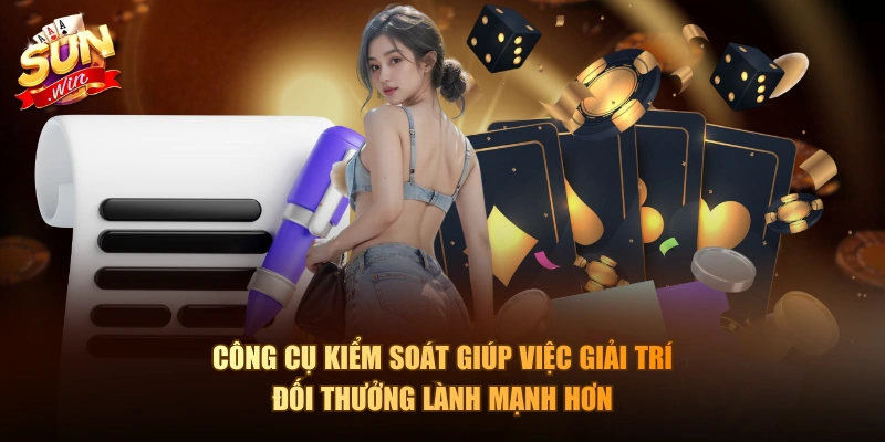 Công cụ kiểm soát giúp việc giải trí đối thưởng lành mạnh hơn