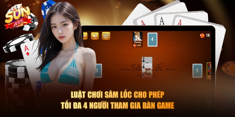Luật chơi Sâm Lốc cho phép tối đa 4 người tham gia bàn game