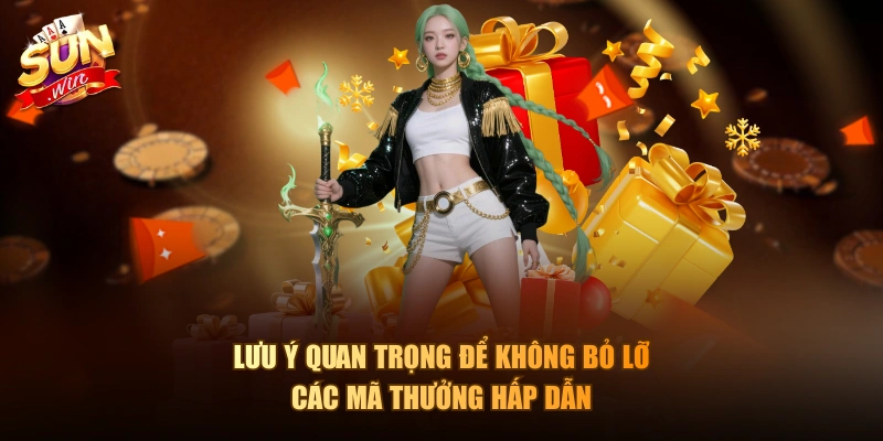 Lưu ý quan trọng để không bỏ lỡ các mã thưởng hấp dẫn