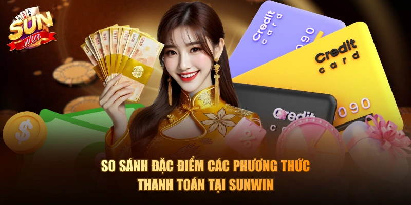So sánh đặc điểm các phương thức thanh toán tại Sunwin