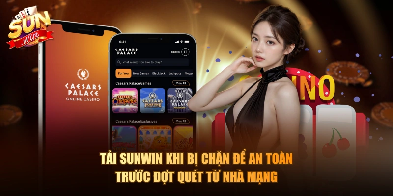 Tải Sunwin khi bị chặn để an toàn trước đợt quét từ nhà mạng