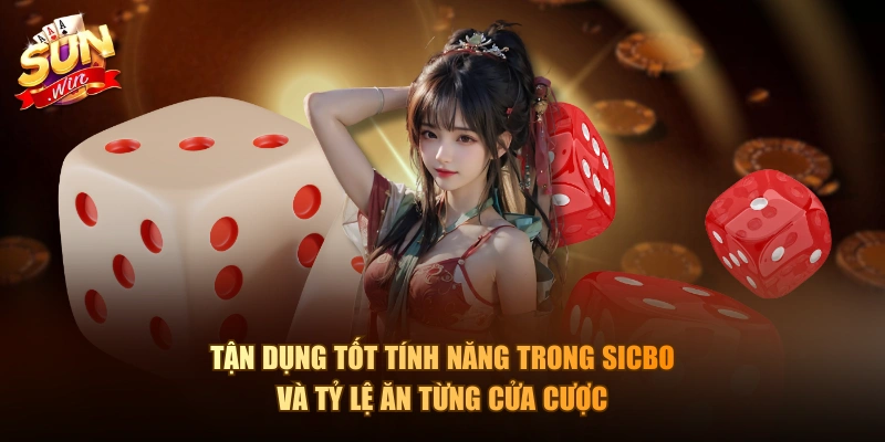Tận dụng tốt tính năng trong Sicbo và tỷ lệ ăn từng cửa cược