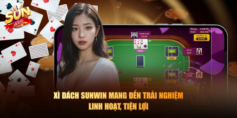 Xì Dách Sunwin mang đến trải nghiệm linh hoạt, tiện lợi